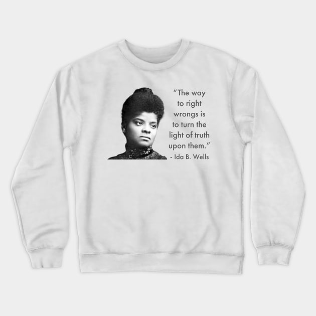 The way to right wrongs is to turn the light of truth upon them. | Ida B. Wells | Black woman | Black History Crewneck Sweatshirt by UrbanLifeApparel